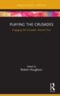 Image for Playing the Crusades: Engaging the Crusades, Volume Five