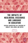 Image for The impacts of neoliberal discourse and language in education: critical perspectives on a rhetoric of equality, well-being, and justice