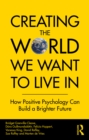Image for Creating the World We Want to Live In: How Positive Psychology Can Build a Brighter Future