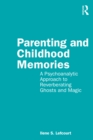 Image for Parenting and childhood memories: a psychoanalytic approach to reverberating ghosts and magic