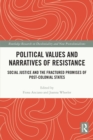 Image for Political values and narratives of resistance: social justice and the fractured promises of post-colonial states