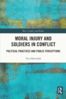 Image for Moral Injury and Soldiers in Conflict: Political Practices and Public Perceptions