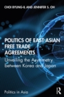 Image for Politics of East Asian free trade agreements: unveiling the asymmetry between Korea and Japan