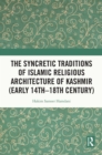 Image for The Syncretic Traditions of Islamic Religious Architecture of Kashmir (Early 14Th-18Th Century)