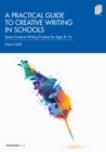 Image for A Practical Guide to Creative Writing in Schools: Seven Creative Writing Projects for Ages 8-14