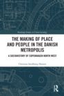 Image for The Making of Place and People in the Danish Metropolis: A Sociohistory of Copenhagen North West