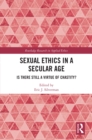 Image for Sexual ethics in a secular age: is there still a virtue of chastity?