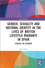 Image for Gender, sexuality and national identity in the lives of British lifestyle migrants in Spain: chasing the rainbow