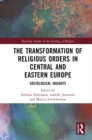 Image for The transformation of religious orders in Central and Eastern Europe: sociological insights