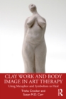 Image for Clay work and body image in art therapy: using metaphor and symbolism to heal