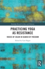 Image for Practicing yoga as resistance: voices of color in search of freedom : 38