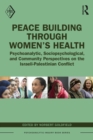 Image for Peace building through women&#39;s health: psychoanalytic, sociopsychological, and community perspectives on the Israeli-Palestinian conflict