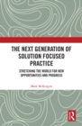 Image for The next generation of solution focused practice: stretching the world for new opportunities and progress