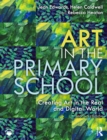 Image for Art in the primary school: creating art in the real and digital world