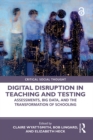 Image for Digital Disruption in Teaching and Testing: Assessments, Big Data, and the Transformation of Schooling