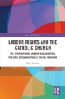Image for Labour Rights and the Catholic Church: The International Labour Organisation, the Vatican, and Catholic Social Justice
