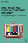 Image for Race, Racism and Political Correctness in Comedy: A Psychoanalytic Exploration
