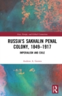 Image for Russia&#39;s Sakhalin Penal Colony, 1849-1917: Imperialism and Exile