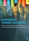 Image for Counseling toward solutions: a practical solution-focused program for working with students, teachers, and parents