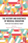 Image for The history and bioethics of medical education: &quot;you&#39;ve got to be carefully taught&quot;
