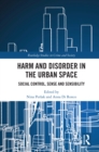 Image for Harm and disorder in the urban space: social control, sense and sensibility