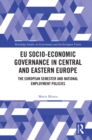 Image for EU socio-economic governance in Central and Eastern Europe: the European Semester and national employment policies