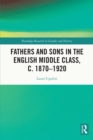 Image for Fathers and sons in the English middle class, c. 1870-1920