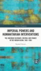 Image for Imperial powers and humanitarian interventions: the Zanzibar Sultanate, Britain, and France in the Indian Ocean, 1862-1905