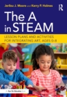 Image for The A in STEAM: Lesson Plans and Activities for Integrating Art, Ages 0-8
