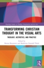 Image for Transforming Christian Thought in the Visual Arts: Theology, Aesthetics, and Practice