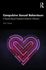 Image for Compulsive Sexual Behaviours: A Psycho-Sexual Treatment Guide for Clinicians