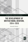 Image for The Development of British Naval Aviation, 1914-1918