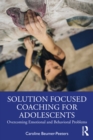 Image for Solution-focused coaching for adolescents: overcoming emotional and behavioural problems