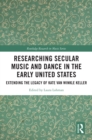 Image for Researching Secular Music and Dance in the Early United States: Extending the Legacy of Kate Van Winkle Keller
