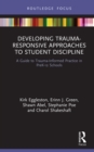 Image for Developing Trauma-Responsive Approaches to Student Discipline: A Guide to Trauma-Informed Practice in PreK-12 Schools