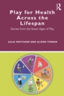 Image for Play for Health Across the Lifespan: Stories from the Seven Ages of Play
