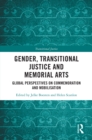 Image for Gender, Transitional Justice and Memorial Arts: Global Perspectives on Commemoration and Mobilization