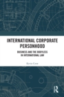 Image for International Corporate Personhood: Business and the Bodyless in International Law