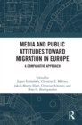 Image for Media and public attitudes toward migration in Europe: a comparative approach