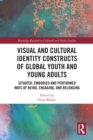Image for Visual and Cultural Identity Constructs of Global Youth and Young Adults: Situated, Embodied and Performed Ways of Being, Engaging and Belonging