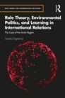 Image for Role Theory, Environmental Politics, and Learning in International Relations: The Case of the Arctic Region