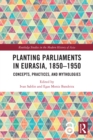 Image for Planting parliaments in Eurasia, 1850-1950: concepts, practices, and mythologies