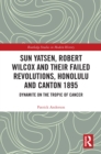 Image for Sun Yatsen, Robert Wilcox and their failed revolutions, Honolulu and Canton 1895: dynamite on the Tropic of Cancer