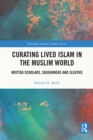 Image for Curating Lived Islam in the Muslim World: British Scholars, Sojourners and Sleuths