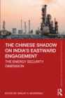 Image for The Chinese Shadow on India&#39;s Eastward Engagement: The Energy Security Dimension