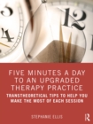 Image for Five Minutes a Day to an Upgraded Therapy Practice: Transtheoretical Tips to Help You Make the Most of Each Session