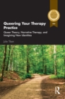 Image for Queering Your Therapy Practice: Queer Theory, Narrative Therapy, and Imagining New Identities