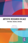 Image for Artistic research in jazz: positions, theories, methods