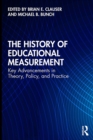 Image for The History of Educational Measurement: Key Advancements in Theory, Policy, and Practice