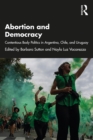 Image for Abortion and democracy: contentious body politics in Argentina, Chile, and Uruguay